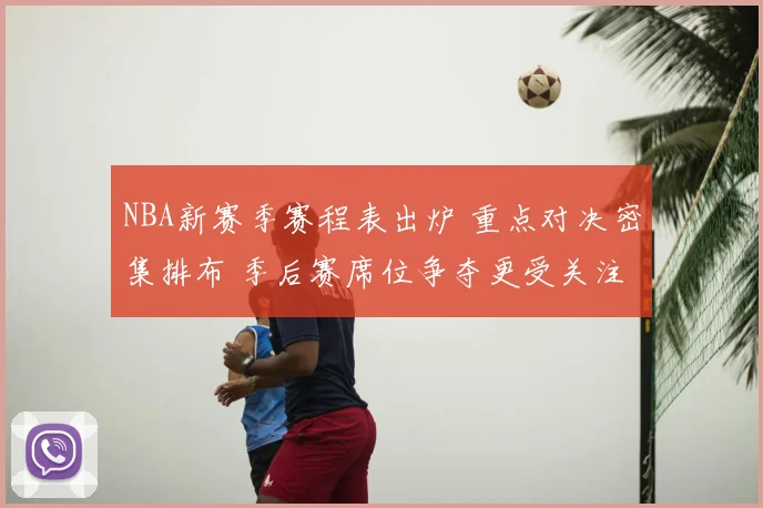 NBA新赛季赛程表出炉 重点对决密集排布 季后赛席位争夺更受关注