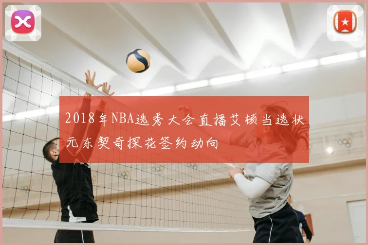 2018年NBA选秀大会直播艾顿当选状元东契奇探花签约动向