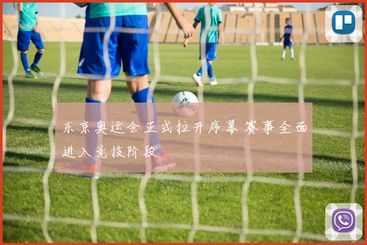 东京奥运会正式拉开序幕 赛事全面进入竞技阶段