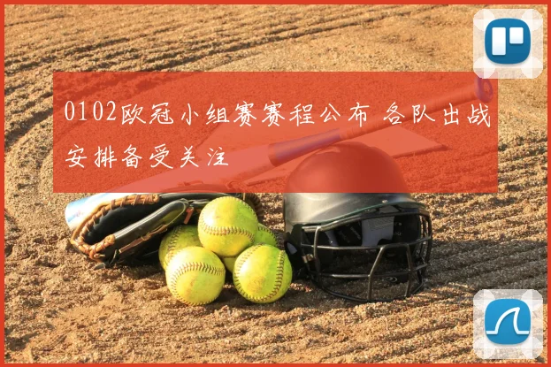 0102欧冠小组赛赛程公布 各队出战安排备受关注