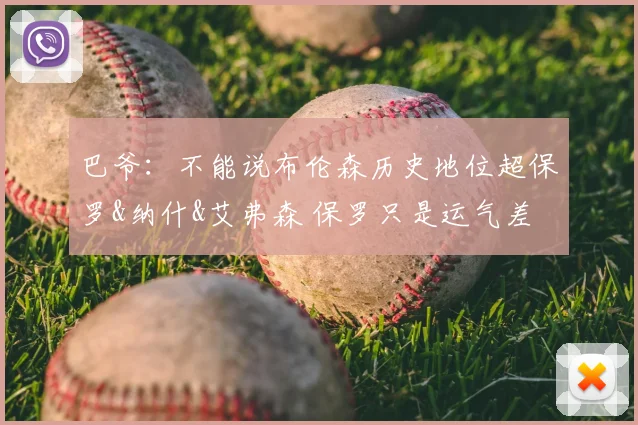 巴爷：不能说布伦森历史地位超保罗&纳什&艾弗森 保罗只是运气差
