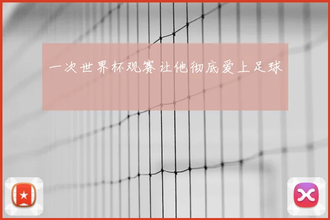 一次世界杯观赛让他彻底爱上足球