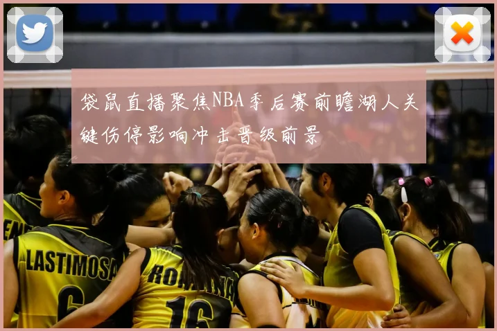 袋鼠直播聚焦NBA季后赛前瞻湖人关键伤停影响冲击晋级前景