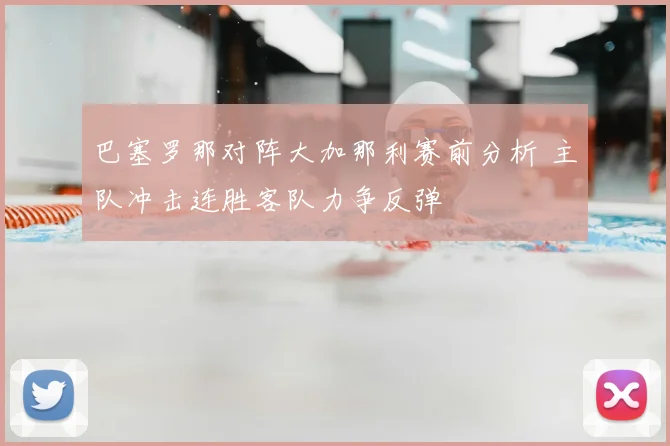 巴塞罗那对阵大加那利赛前分析 主队冲击连胜客队力争反弹