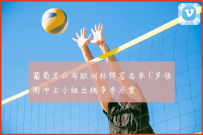 葡萄牙公布欧洲杯阵容名单 C罗领衔冲击小组出线争夺方案