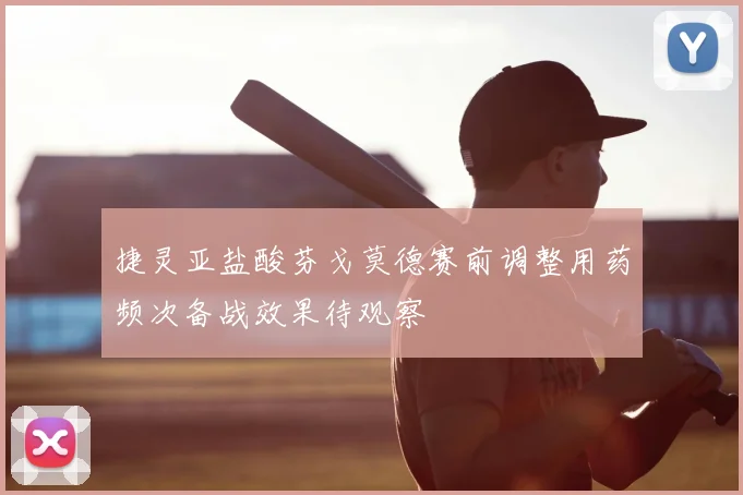 捷灵亚盐酸芬戈莫德赛前调整用药频次备战效果待观察
